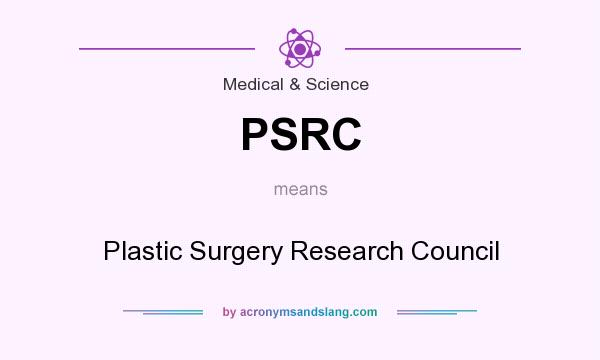 What does PSRC mean? It stands for Plastic Surgery Research Council