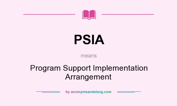What does PSIA mean? It stands for Program Support Implementation Arrangement
