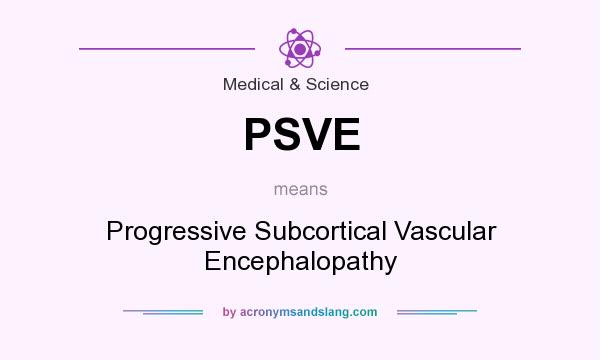 What does PSVE mean? It stands for Progressive Subcortical Vascular Encephalopathy