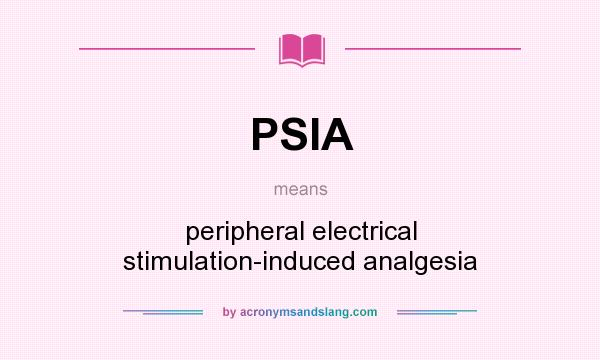 What does PSIA mean? It stands for peripheral electrical stimulation-induced analgesia