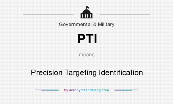 What does PTI mean? It stands for Precision Targeting Identification