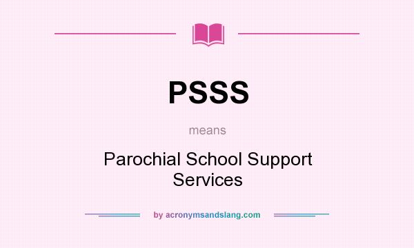 What does PSSS mean? It stands for Parochial School Support Services