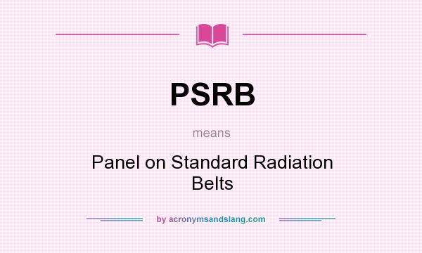 What does PSRB mean? It stands for Panel on Standard Radiation Belts