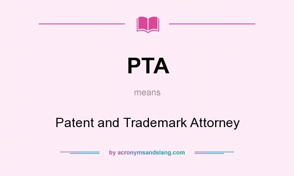 What does PTA mean? It stands for Patent and Trademark Attorney