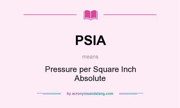 What does PSIA mean? It stands for Pressure per Square Inch Absolute