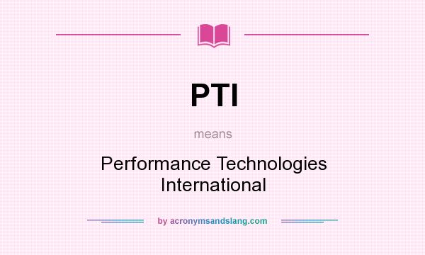 What does PTI mean? It stands for Performance Technologies International