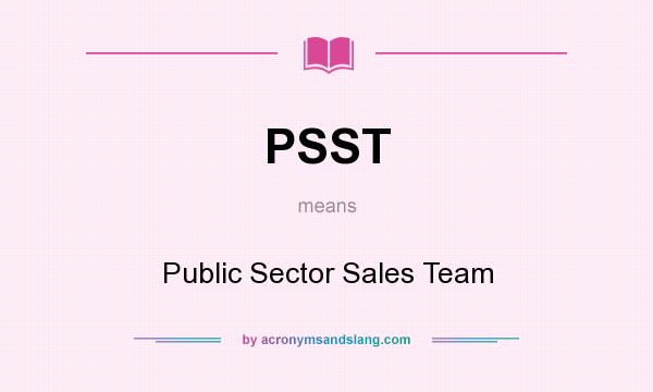 What does PSST mean? It stands for Public Sector Sales Team