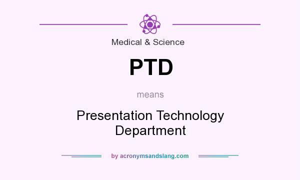 What does PTD mean? It stands for Presentation Technology Department