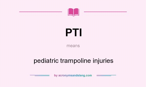 What does PTI mean? It stands for pediatric trampoline injuries