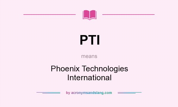 What does PTI mean? It stands for Phoenix Technologies International