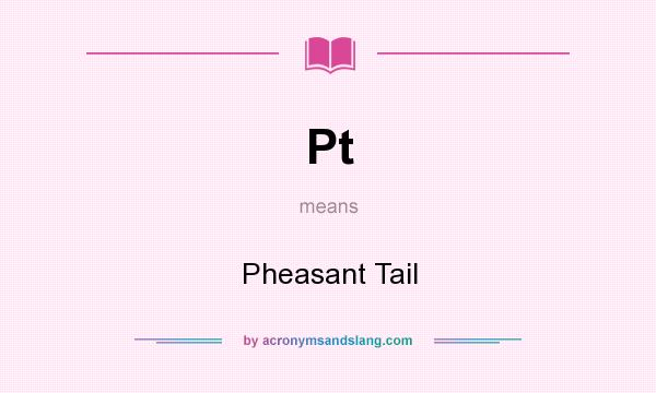 What does Pt mean? It stands for Pheasant Tail