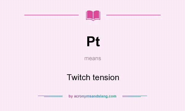 What does Pt mean? It stands for Twitch tension