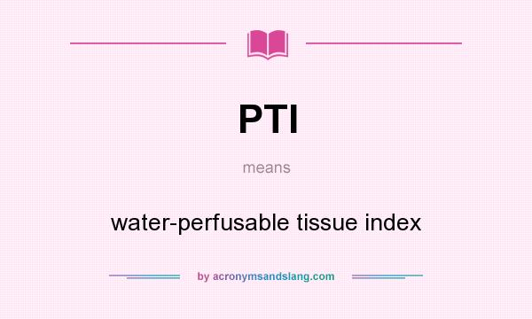 What does PTI mean? It stands for water-perfusable tissue index