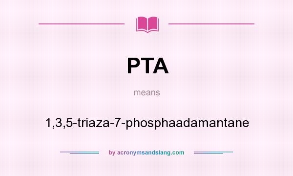 What does PTA mean? It stands for 1,3,5-triaza-7-phosphaadamantane
