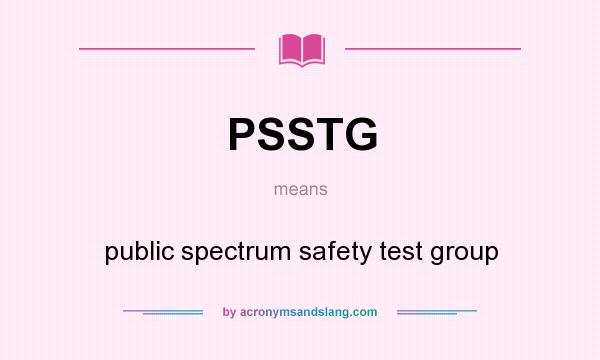 What does PSSTG mean? It stands for public spectrum safety test group