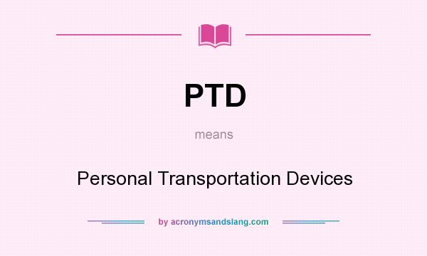 What does PTD mean? It stands for Personal Transportation Devices