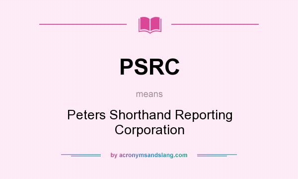 What does PSRC mean? It stands for Peters Shorthand Reporting Corporation
