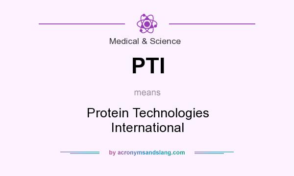 What does PTI mean? It stands for Protein Technologies International