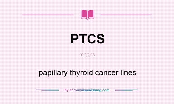 What does PTCS mean? It stands for papillary thyroid cancer lines