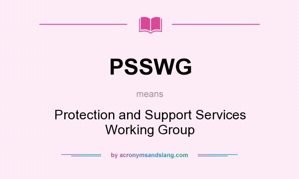 What does PSSWG mean? It stands for Protection and Support Services Working Group