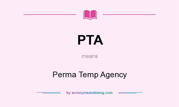 What does PTA mean? It stands for Perma Temp Agency