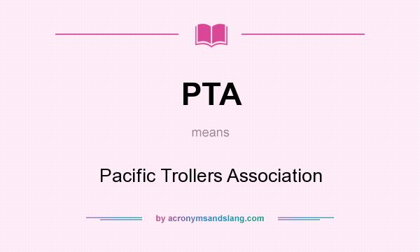 What does PTA mean? It stands for Pacific Trollers Association