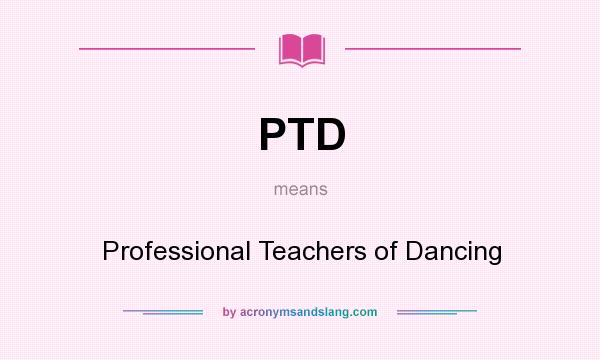 What does PTD mean? It stands for Professional Teachers of Dancing