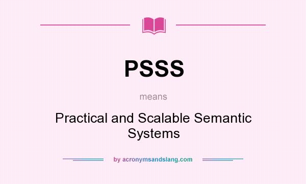 What does PSSS mean? It stands for Practical and Scalable Semantic Systems