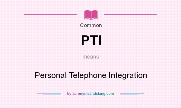 What does PTI mean? It stands for Personal Telephone Integration