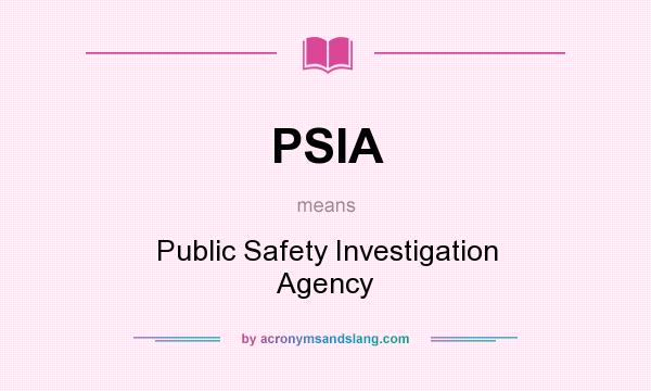 What does PSIA mean? It stands for Public Safety Investigation Agency