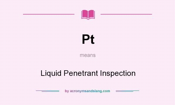 What does Pt mean? It stands for Liquid Penetrant Inspection