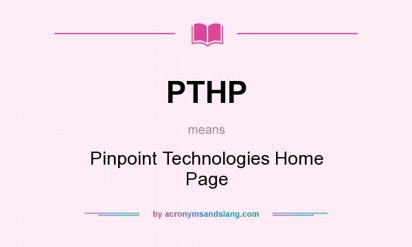 What does PTHP mean? It stands for Pinpoint Technologies Home Page