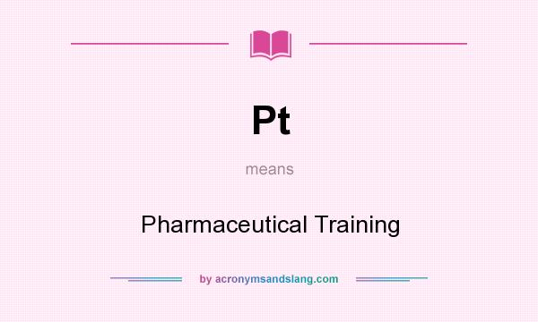What does Pt mean? It stands for Pharmaceutical Training