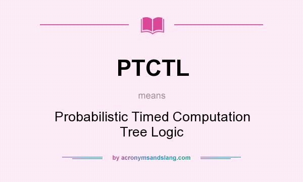 What does PTCTL mean? It stands for Probabilistic Timed Computation Tree Logic