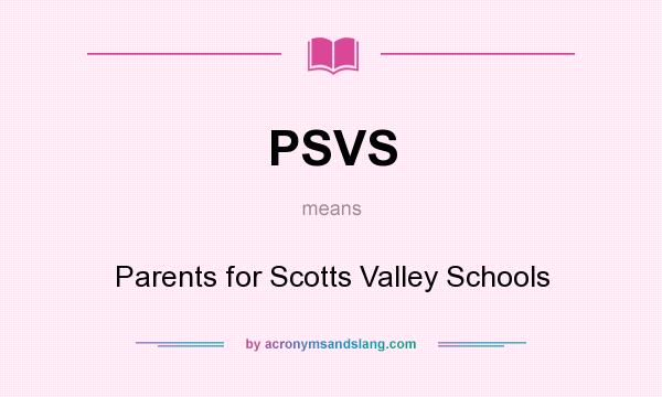 What does PSVS mean? It stands for Parents for Scotts Valley Schools