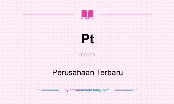 What does Pt mean? It stands for Perusahaan Terbaru