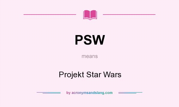What does PSW mean? It stands for Projekt Star Wars