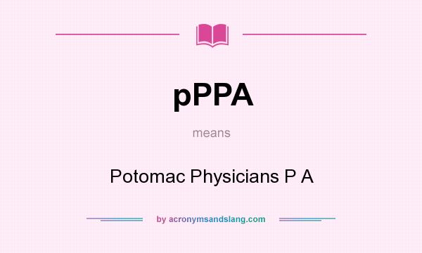 What does pPPA mean? It stands for Potomac Physicians P A