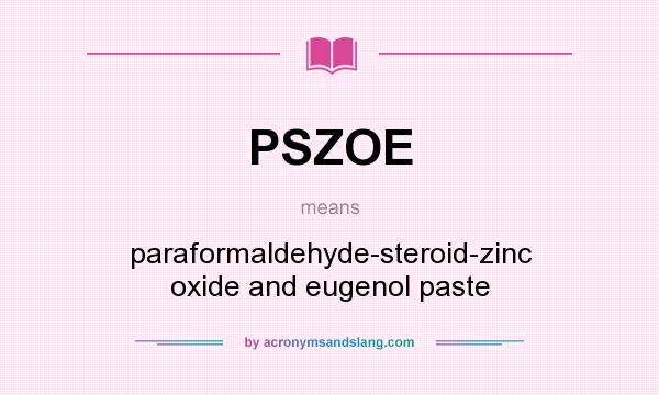 What does PSZOE mean? It stands for paraformaldehyde-steroid-zinc oxide and eugenol paste