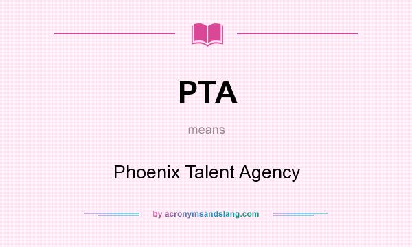 What does PTA mean? It stands for Phoenix Talent Agency