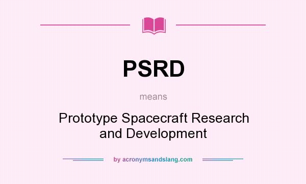 What does PSRD mean? It stands for Prototype Spacecraft Research and Development