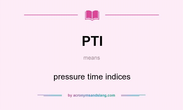 What does PTI mean? It stands for pressure time indices