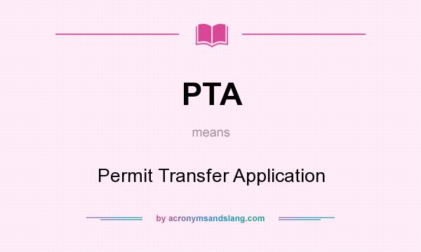 What does PTA mean? It stands for Permit Transfer Application