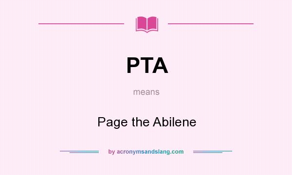 What does PTA mean? It stands for Page the Abilene