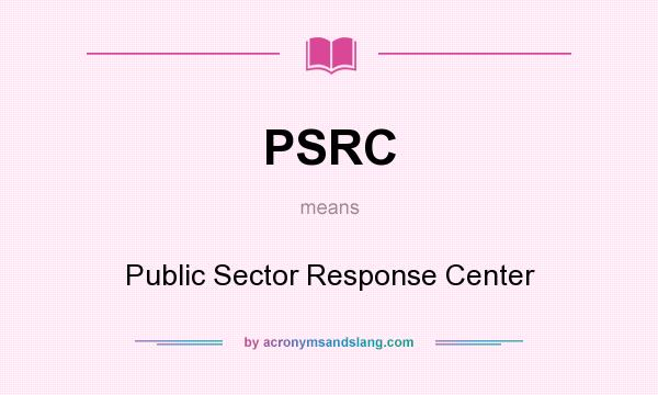 What does PSRC mean? It stands for Public Sector Response Center
