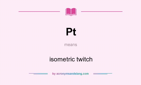 What does Pt mean? It stands for isometric twitch