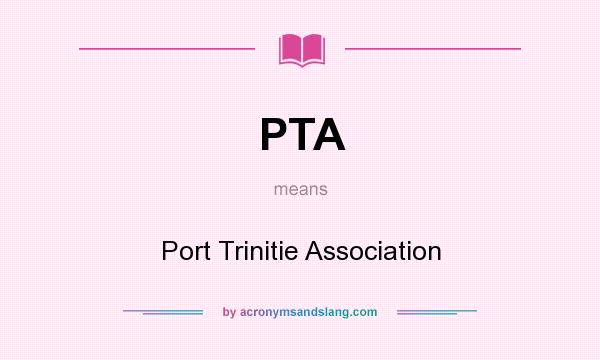 What does PTA mean? It stands for Port Trinitie Association