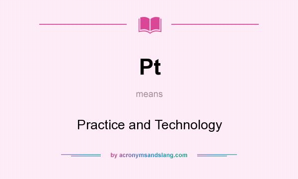 What does Pt mean? It stands for Practice and Technology