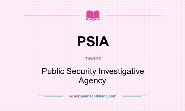 What does PSIA mean? It stands for Public Security Investigative Agency