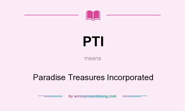 What does PTI mean? It stands for Paradise Treasures Incorporated